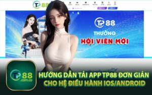 Hướng Dẫn Tải App TP88 Đơn Giản Cho Hệ Điều Hành IOS/Android