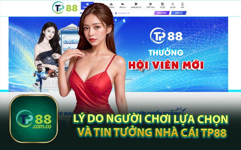 Lý Do Người Chơi Lựa Chọn Và Tin Tưởng Nhà Cái TP88