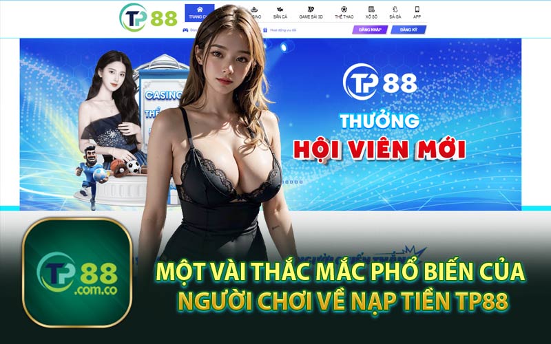 Một Vài Thắc Mắc Phổ Biến Của Người Chơi Về Nạp Tiền TP88