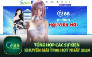 Tổng Hợp Các Sự Kiện Khuyến Mãi TP88 Hot Nhất 2024